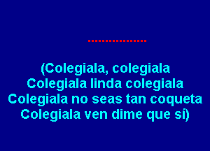 (Colegiala, colegiala
Colegiala linda colegiala
Colegiala n0 seas tan coqueta
Colegiala ven dime que Si)