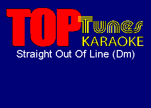 Twmcw
KARAOKE
Straight Out Of Line (Dm)