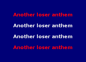 Another loser anthem

Another loser anthem