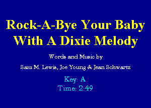 Rock-A-Bye Your Baby
W ith A Dixie NIelody

Words and Music by
Sam M. Lewis, 106 Young 3c Jean Schwartz

KEYS A
Time 249