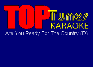 Twmw
KARAOKE

Are You Ready For The Country (D)