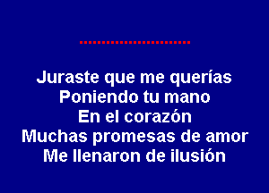 Juraste que me querias

Poniendo tu mano
En el corazdn
Muchas promesas de amor
Me Ilenaron de ilusibn