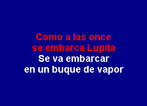 Se va embarcar
en un buque de vapor