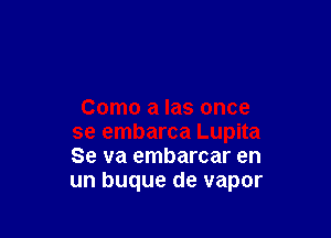 Se va embarcar en
un buque de vapor