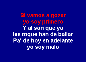 Y al son que yo

les toque han de bailar
Pa' de hoy en adelante
yo soy malo