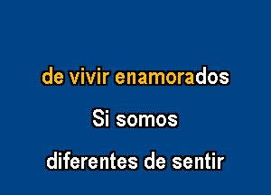 de vivir enamorados

Si somos

diferentes de sentir