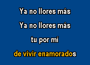 Ya no llores mas

Ya no llores mas

tu por mi

de vivir enamorados