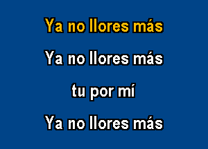 Ya no llores mas

Ya no Ilores mas

tu por mi

Ya no llores mz'as