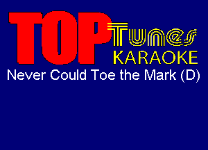 Twmcw
KARAOKE
Never Could Toe the Mark (D)