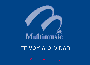 . a4
Multmmsuc

TE VOY A OLVIDAR