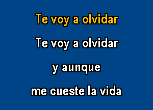 Te voy a olvidar

Te voy a olvidar
y aunque

me cueste la Vida