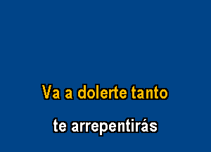 Va a dolerte tanto

te arrepentierls