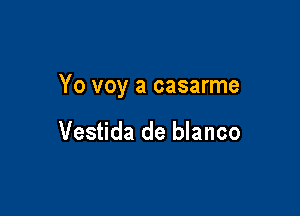 Yo voy a casarme

Vestida de blanco