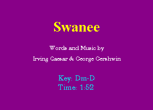 Swanee

Words and Mums by
Irvmg Omar 6c Gcorsc Cuuhwin

KBYZ Dm-D
Time 1 52
