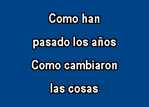 Como han

pasado los aflos

Como cambiaron

Ias cosas