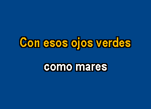 Con esos ojos verdes

como mares