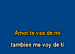 Amor te vas de mi

tambit'en me voy de ti