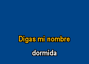 Digas mi nombre

dormida