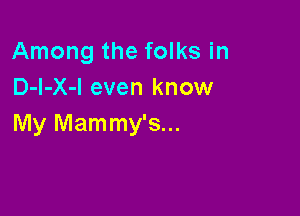 Among the folks in
D-I-X-l even know

My Mammy's...