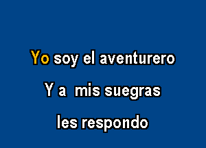 Yo soy el aventurero

Y a mis suegras

les respondo