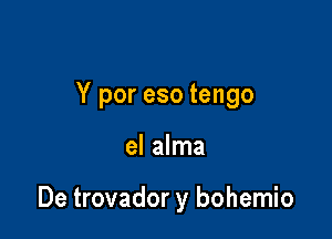 Y por eso tengo

el alma

De trovador y bohemio