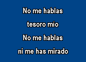 No me hablas
tesoro mio

No me hablas

ni me has mirado