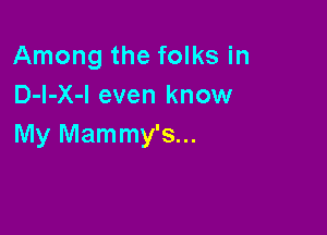 Among the folks in
D-I-X-l even know

My Mammy's...