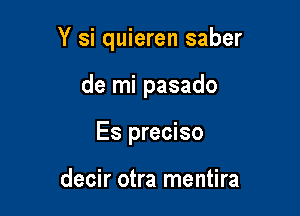 Y si quieren saber

de mi pasado
Es preciso

decir otra mentira