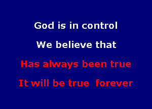 God is in control

We believe that