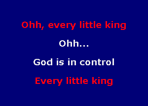 Ohh...

God is in control