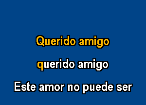 Querido amigo

querido amigo

Este amor no puede ser