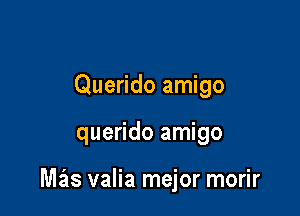 Querido amigo

querido amigo

Miis valia mejor morir