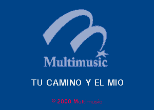 . a4
Multmmsuc

TU CAMINO Y EL MIO