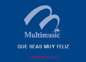 . a4
Multmmsuc

QUE SEAS NIUY FELIZ