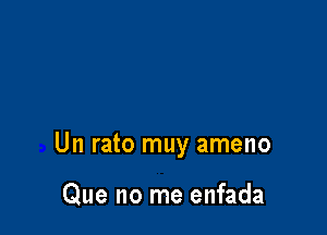 Un rato muy ameno

Que no me enfada