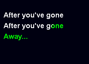 After you've gone
After you've gone

Away. . .