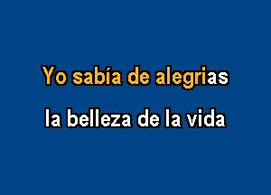 Yo sabia de alegrias

la belleza de la vida