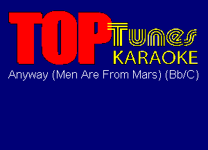 Twmw
KARAOKE

Anyway (Men Are From Mars) (BblC)