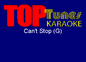 Twmw
KARAOKE
Can't Stop (G)