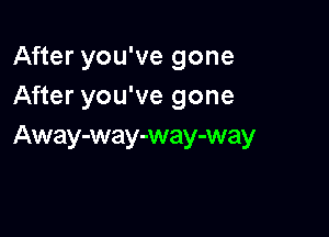After you've gone
After you've gone

Away-way-way-way