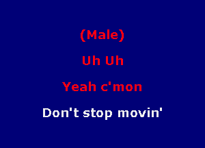 Don't stop movin'