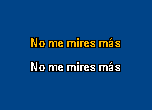 No me mires mas

No me mires mas