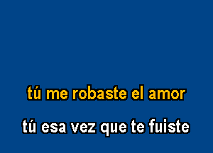 til me robaste el amor

til esa vez que te fuiste