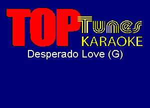 Trwmcccy
KARAOKE

Desperado Love (G)