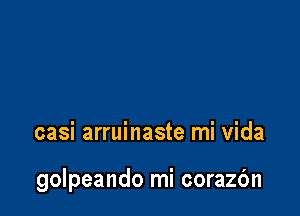 casi arruinaste mi vida

golpeando mi corazbn