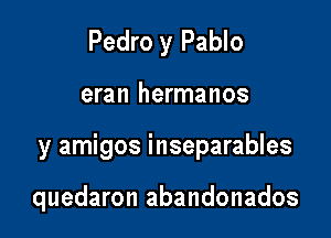 Pedro y Pablo
eran hermanos

y amigos inseparables

quedaron abandonados