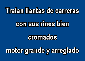 Traian llantas de carreras
con sus rines bien

cromados

motor grande y arreglado