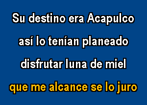 Su destino era Acapulco

asi lo tenian planeado
disfrutar luna de miel

que me alcance se lo juro