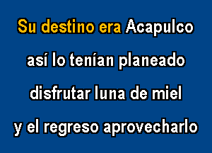 Su destino era Acapulco
asi Io tenian planeado

disfrutar Iuna de miel

y el regreso aprovecharlo