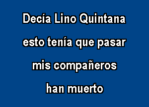 Decia Lino Quintana

esto tenia que pasar

mis compaheros

han muerto